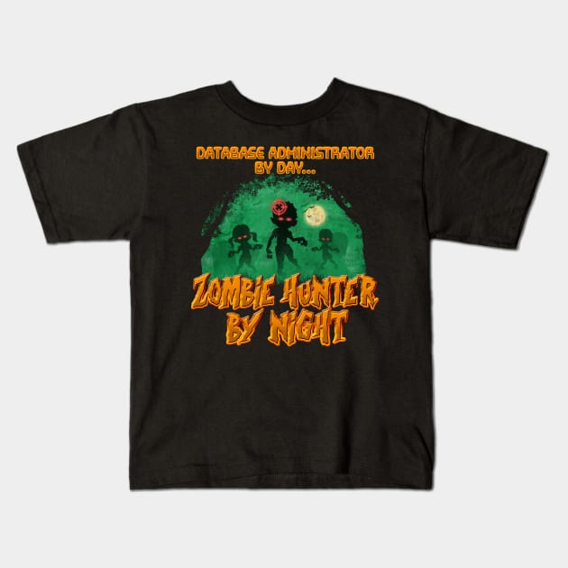 Database Administrator by Day. Zombie Hunter By Night Kids T-Shirt by NerdShizzle